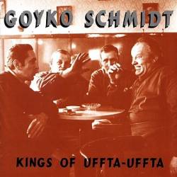 Goyko Schmidt : Kings of Uffta-Uffta